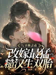 八零换亲夜,改嫁最猛糙汉生双胎阅读
