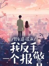 男友造谣我我反手一个报警林笑笑