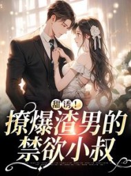 甜诱!撩爆渣男的禁欲小叔阅读