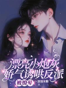 漂亮小炮灰娇气诱哄反派，被撩晕
