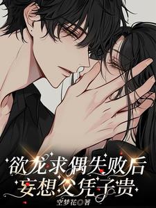 欲龙求偶失败后,妄想父凭子贵最新