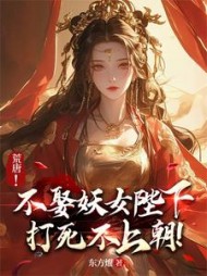 荒唐！不娶妖女陛下打死不上朝！阅读