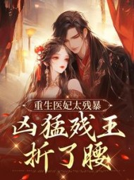 重生医妃太残暴,凶猛残王折了腰完整版