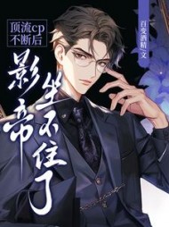 顶流cp不断后，影帝坐不住了阅读