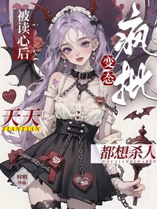 被读心后，疯批变态天天都想杀人阅读