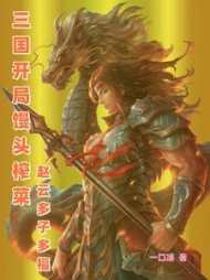 三国开局馒头榨菜，赵云多子多福