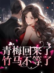 青梅回来了竹马不等了