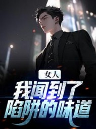 女人,我闻到了陷阱的味道阅读