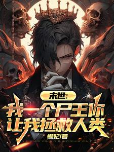 我一个尸王你让我拯救人类阅读