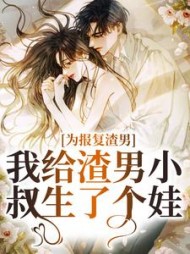 为报复渣男,我给渣男小叔生了个娃