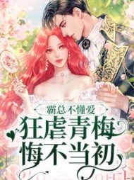 霸总不懂爱狂虐青梅悔不当初
