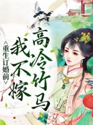 重生订婚前，我不嫁高冷竹马
