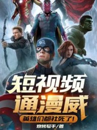 短视频通漫威，英雄们都社死了
