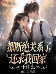 都断绝关系了，还求我回家干什么阅读