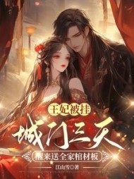 王妃被挂城门三天，醒来送全家棺材板阅读