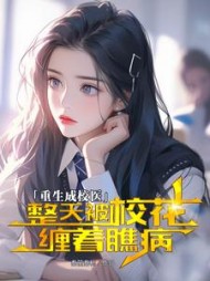 重生成校医，整天被校花缠着瞧病阅读