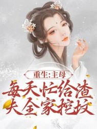 重生主母每天忙给渣夫全家挖坟阅读