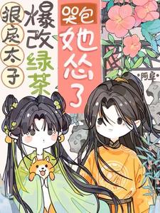 狠戾太子爆改绿茶，哭包她怂了阅读