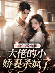 重生离婚前，大佬的小娇妻杀疯了