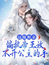 远嫁和亲，偏执帝王放不开公主的手阅读