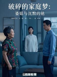 破碎的家庭梦：婆媳与沉默的他后续+番外