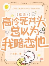救命！高冷死对头总以为我暗恋他