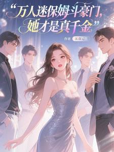 万人迷保姆斗豪门，她才是真千金