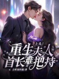 上头！重生夫人太野，首长难把持阅读