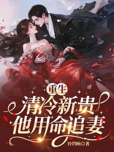 重生：清冷新贵他用命追妻阅读