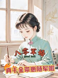 八零军婚，真千金带崽随军啦最新