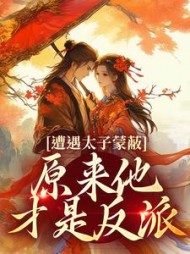 遭遇太子蒙蔽，原来他才是反派最新