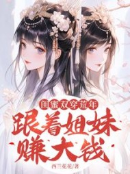 闺蜜双穿荒年，跟着姐妹赚大钱！阅读