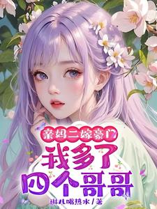 亲妈二嫁豪门，我多了四个哥哥最新