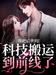 我把后世的科技搬运到前线了阅读