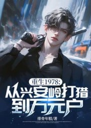 重生1978:从兴安岭打猎到万元户精彩