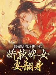 替嫁给清冷世子后,娇软婢女要翻身