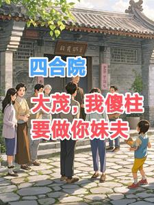 四合院大茂我傻柱要做你妹夫最新