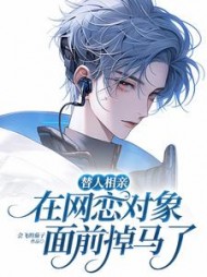 替人相亲,在网恋对象面前掉马了完整版