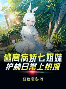 逃离病娇七姐妹，护林日常上热搜
