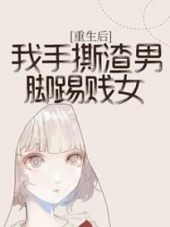 重生后，我手撕渣男脚踢贱女后续+番外