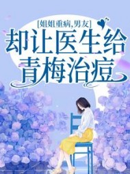 姐姐重病，男友却让医生给青梅治痘+后续