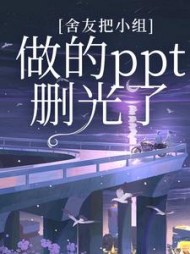 舍友把小组做的ppt删光了后续+番外