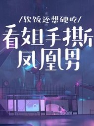 软饭还想硬吃？看姐手撕凤凰男(羊小羊)阅读
