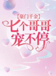 豪门千金七个哥哥宠不停阅读
