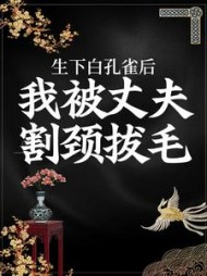 生下白孔雀后，我被丈夫割颈拔毛(柿子不红)阅读