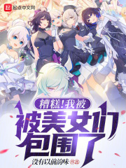 糟糕!我被美女们包围了完整版