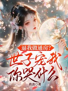 逼我做通房？世子宠我你哭什么阅读
