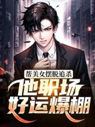 帮美女摆脱追杀，他职场好运爆棚最新