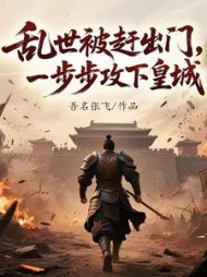 乱世被赶出门，一步步攻下皇城