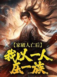 家破人亡后，我以一人压一族最新